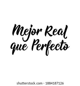 Mejor real que perfecto. Lettering. Translation from Spanish - Better real than perfect. Element for flyers, banner and posters. Modern calligraphy