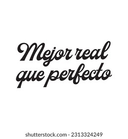 Mejor real que perfecto. Lettering. Translation from Spanish - Better real than perfect. Element for flyers, banner and posters. Modern calligraphy