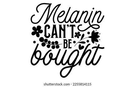 Melanin Can’t Be Bought - Women's Day t shirt design, Hand drawn lettering phrase, calligraphy vector illustration, eps, svg isolated Files for Cutting