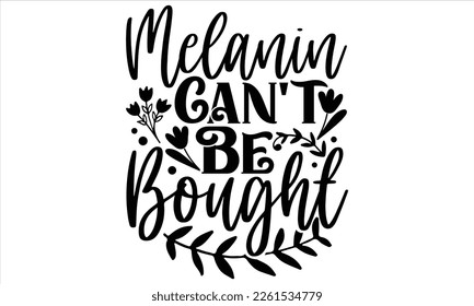 Melanin Can’t Be Bought - Women's Day T shirt Design, Vector illustration with hand-drawn lettering, Inscription for invitation and greeting card, svg for poster, banner, prints on bags, pillows.