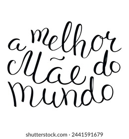 A melhor mae do mundo, Best Mom in the World in Portuguese handwritten typography,hand lettering. Hand drawn vector illustration, isolated text, quote. Mothers day design, card, banner element