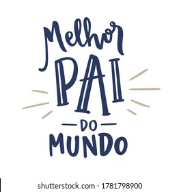 Melhor Pai do Mundo. Best Dad in The World. Brazilian Portuguese Hand Lettering for fathers day. Pai, te amo. Vector.