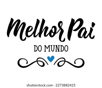 Melhor pai do mundo. Brazilian lettering. Translation from Portuguese - Best dad in the world. Modern vector brush calligraphy. Ink illustration. Happy father's day card