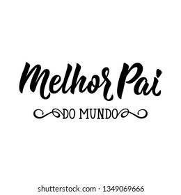 Melhor pai do mundo. Lettering. Translation from Portuguese - Best dad in the world. Modern vector brush calligraphy. Ink illustration