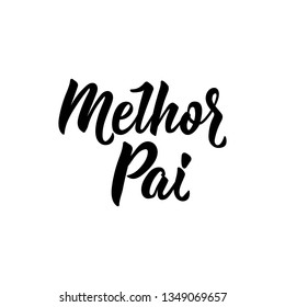 Melhor pai . Lettering. Translation from Portuguese - Best dad. Modern vector brush calligraphy. Ink illustration