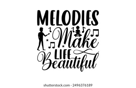 Melodies Make Life Beautiful - Listening To Music T-Shirt Design, Hand Drawn Lettering Phrase Isolated On White Background, Calligraphy Graphic Design.