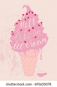 Melt like an Ice Cream. Vector illustration with hand-drawn lettering. Calligraphic design. Drawing for prints on t-shirts and bags, stationary or poster