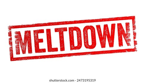 Meltdown - describe any situation where a system or process fails catastrophically, leading to chaos or a significant problem, text concept stamp