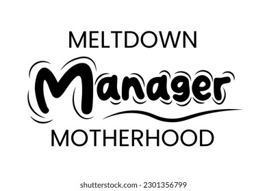 Meltdown Manager Motherhood, Mother's day typography design for shirt print template, card.