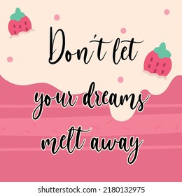 Melted cream and strawberry concept. Cute cartoon drawing and slogan text. Vector illustration design pink. For kids fashion graphics, t shirt prints, posters, gifts, cards.