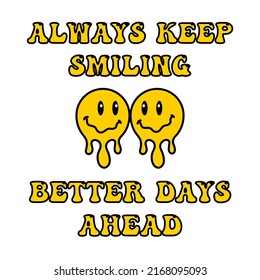 Melting smile lettering vintage illustration. Retro psychedelic melt emoji face. Dripping smile print with text. Vector groovy positive emoji sticker. Always keep smiling. Better days ahead