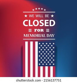 Memorial Day Background Design. American flag with a message. We will be Closed for Memorial Day.