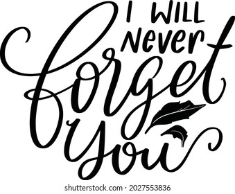 Memorial Inspirational Motivational Lettering Quotes Printable Poster Tote Bag Mugs T Shirt Design I Will Never Forget You