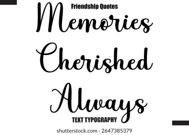 Memories Cherished Always cursive friendship saying typography text,
