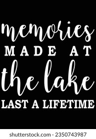 Memories made at the lake last a lifetime vector art design, eps file. design file for t-shirt. SVG, EPS cuttable design file