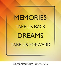 Memories Take Us Back Dreams Take Us Forward! - Inspirational Quote, Slogan, Saying on an Abstract Yellow Background