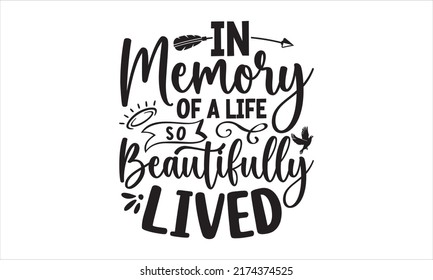 In Memory Of A Life So Beautifully Lived- Memorial t shirt design, Hand drawn lettering phrase, Calligraphy graphic design, vector file, Hand written vector sign