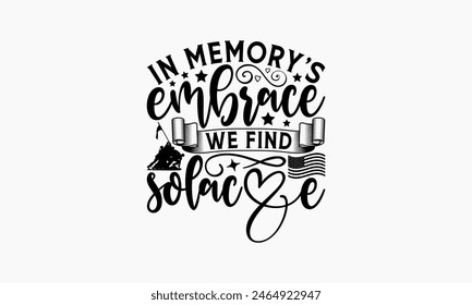 In Memory's Embrace We Find Solace - Memorial T-Shirt Design, Military Quotes, Handwritten Phrase Calligraphy Design, Hand Drawn Lettering Phrase Isolated On White Background.