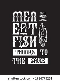 Men eat fish thanks to the sauce. Hand drawn typography poster design. Premium Vector.