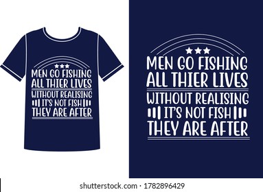 Men go fishing all their lives t-shirt design