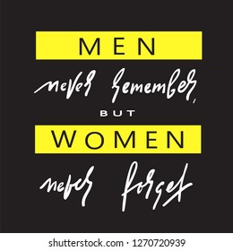 Men never remember - simple inspire and motivational quote. Hand drawn beautiful lettering. Print for inspirational poster, t-shirt, bag, cups, card, flyer, sticker, badge. Elegant calligraphy sign
