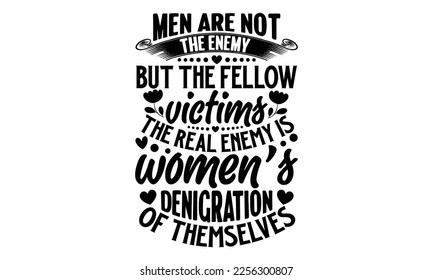 Men Are Not The Enemy, But The Fellow Victims The Real Enemy Is Women’s Denigration Of Themselves - Women's DayT-shirt Design, svg for Cutting Machine, Silhouette Cameo, Cricut, Illustration for print