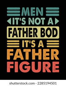 Men, it's not a father bod, it's a father figure T-Shirt Design