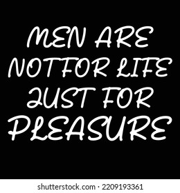 MEN ARE NOT FOR LIFE JUST FOR PLEASURE T-Shirt