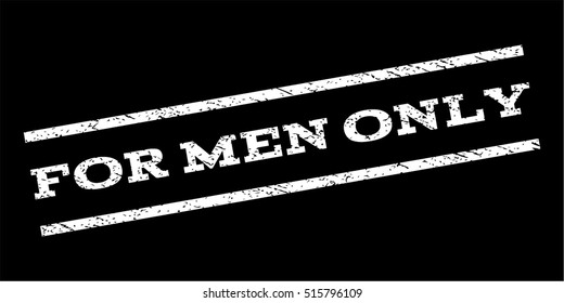 For Men Only watermark stamp. Text tag between parallel lines with grunge design style. Rubber seal stamp with dirty texture. Vector white color ink imprint on a black background.