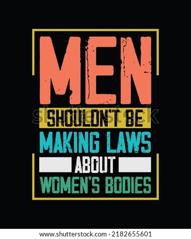 Men Shouldn't Be Making Laws About Women's Bodies Pro Choice T-shirt design