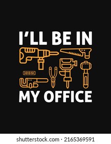 Menes Ill Be in My Office T shirt Funny Tools Garage Shed Father's Day Tee


