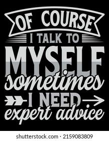 Mens Of Course I Talk to Myself Sometimes I Need Expert Advice Funny Sarcasm T Shirt Humor Cool Graphic Tshirt Funny Shirts for Men Gag Gift