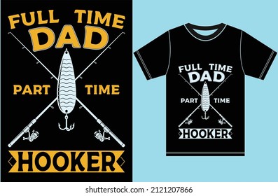 Men's Full-Time Dad Part-Time Hooker.Father's Day Fishing T-Shirt..eps
