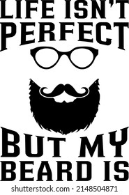 Men's Funny Beard T-Shirt Gift Life Isn't Perfect But My Beard Is svg