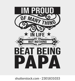 Mens Im Proud Of Many Thing In Life But Nothing Beat Being Papa