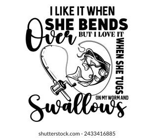 Mens I Like It When She Bends Over But I Love it When She Tugs On My Worm And Swallows,Fishing Svg,Fishing Quote Svg,Fisherman Svg,Fishing Rod,Dad Svg,Fishing Dad,Father's Day,Cut File,Commercial Use svg