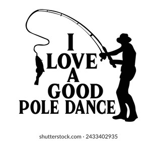 Mens I Love A Good Pole Dance,Fishing Svg,Fishing Quote Svg,Fisherman Svg,Fishing Rod,Dad Svg,Fishing Dad,Father's Day,Lucky Fishing Shirt,Cut File,Commercial Use svg