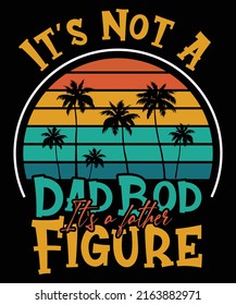 Mens It's Not A Dad Bod It's A Father Figure Typography T-Shirt Retro Design Vintage Sunset Palm tree Shirt