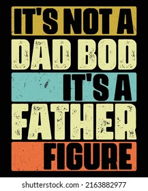 Mens It's Not A Dad Bod It's A Father Figure Typography T-Shirt Retro Design Vintage Shirt