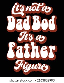 Mens It's Not A Dad Bod It's A Father Figure Typography Vintage T-Shirt Design