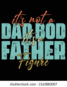 Mens It's Not A Dad Bod It's A Father Figure Typography T-Shirt Vintage Design