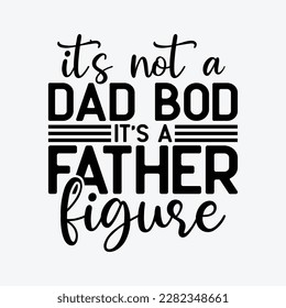 Mens It's Not A Dad Bod It's A Father Figure Fathers Day