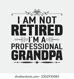 Mens I'm Not Retired I'm A Professional Grandpa Father Day