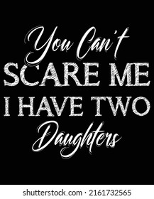 Men's You Can't Scare Me I Have Two Daughters T-Shirt Father's Day T-Shirt