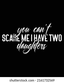 Mens You Can't Scare Me I Have Two Daughters Father's Day T-Shirt Typography Design