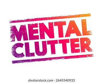 Mental Clutter - takes up space in our brain, but continues to live rent-free as we feed and otherwise sustain it, text concept stamp