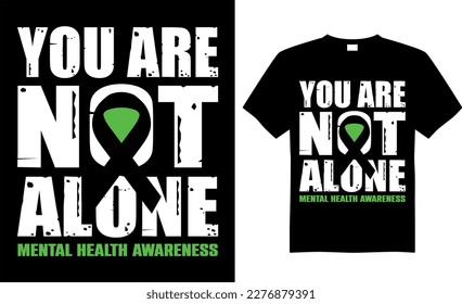 Mental Health Awareness T-shirt design vector Graphic. YOU ARE NOT ALONE MENTAL HEALTH AWARENESS. Typography T-shirt. Calligraphy, Vector T-shirt Template, Mental Health, vintage.