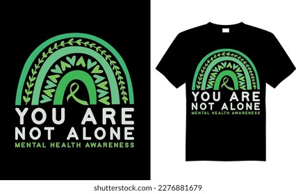 Mental Health Awareness T-shirt design vector Graphic. YOU ARE NOT ALONE MENTAL HEALTH AWARENESS. Typography T-shirt. Calligraphy, Vector T-shirt Template, Mental Health, vintage.