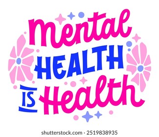 Mental Health is Health - in bold script and block lettering, designed in vibrant blue and pink with star and flowers accents. Design is ideal for awareness campaigns, merchandise, and social media