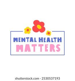 Mental health matters. Badge with flowers. Vector illustration on white background.